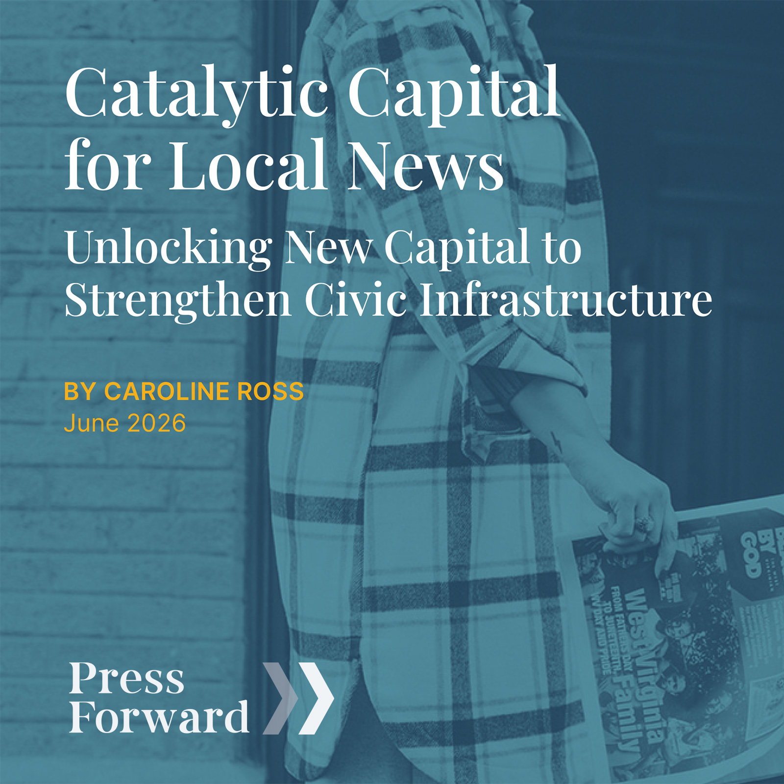 Catalytic Capital for Local News Unlocking New Capital to Strengthen Civic Infrastructure BY CAROLINE ROSS June 2026